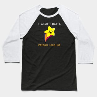 I Wish I Had A Friend Like Me Baseball T-Shirt